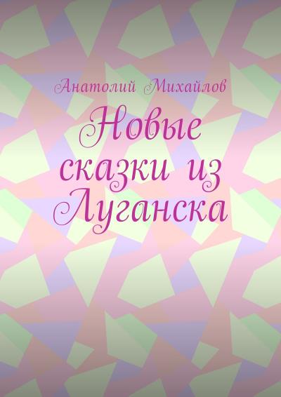 Книга Новые сказки из Луганска (Анатолий Михайлов)